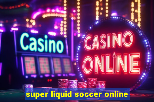 super liquid soccer online